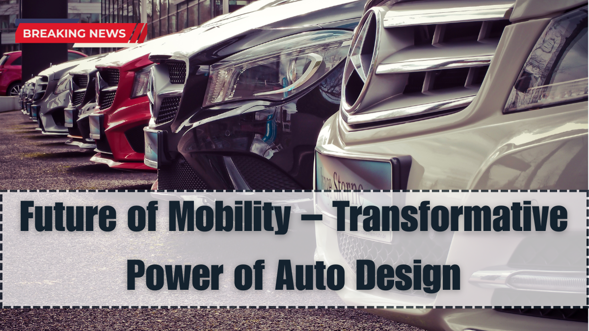 Future of Mobility – The Transformative Power of Auto Design