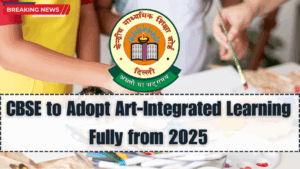 CBSE to Adopt Art-Integrated Learning Fully from 2025